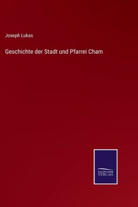 Geschichte der Stadt und Pfarrei Cham