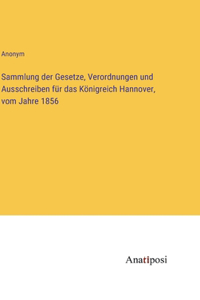 Sammlung der Gesetze, Verordnungen und Ausschreiben für das Königreich Hannover, vom Jahre 1856