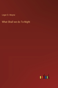 What Shall we do To-Night