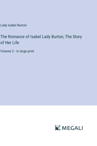 Romance of Isabel Lady Burton; The Story of Her Life