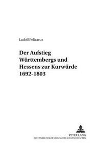 Der Aufstieg Wuerttembergs Und Hessens Zur Kurwuerde 1692-1803