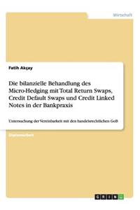 Die bilanzielle Behandlung des Micro-Hedging mit Total Return Swaps, Credit Default Swaps und Credit Linked Notes in der Bankpraxis