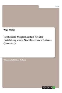 Rechtliche Möglichkeiten bei der Errichtung eines Nachlassverzeichnisses (Inventar)