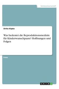 Was bedeutet die Reproduktionsmedizin für Kinderwunschpaare? Hoffnungen und Folgen