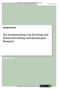 Der Zusammenhang von Erziehung und Kindesentwicklung nach Jean-Jacques Rousseau