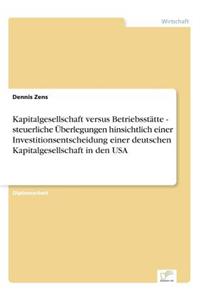 Kapitalgesellschaft versus Betriebsstätte - steuerliche Überlegungen hinsichtlich einer Investitionsentscheidung einer deutschen Kapitalgesellschaft in den USA