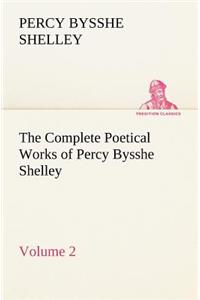 The Complete Poetical Works of Percy Bysshe Shelley - Volume 2