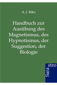 Handbuch zur Ausübung des Magnetismus, des Hypnotismus, der Suggestion, der Biologie