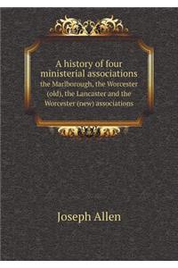 A History of Four Ministerial Associations the Marlborough, the Worcester (Old), the Lancaster and the Worcester (New) Associations