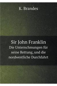 Sir John Franklin Die Unternchmungen Für Seine Rettung, Und Die Nordwestliche Durchfahrt