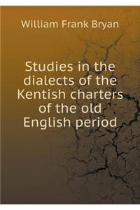 Studies in the Dialects of the Kentish Charters of the Old English Period