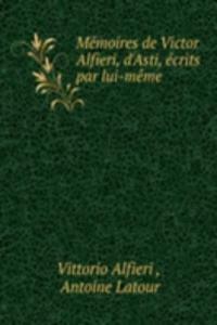 Memoires de Victor Alfieri, d'Asti, ecrits par lui-meme