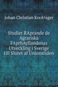 Studier RAprande de Agrariska FAprhAyllandenas Utveckling i Sverige till Slutet af Unionstiden