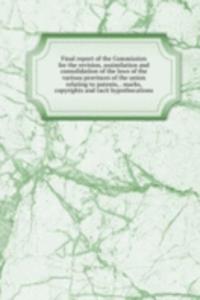 Final report of the Commission for the revision, assimilation and consolidation of the laws of the various provinces of the union relating to patents, . marks, copyrights and tacit hypothecations