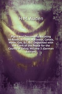 Plans and Documents Relating to Roads, Bridges, Railways, Canals, Water, Gas, &c, &c: Deposited with the Clerk of the Peace for the County of Salop, Volume 3 (German Edition)