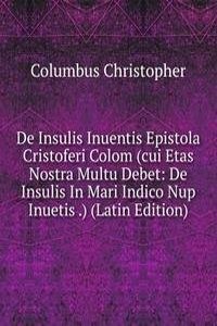 De Insulis Inuentis Epistola Cristoferi Colom (cui Etas Nostra Multu Debet: De Insulis In Mari Indico Nup Inuetis .) (Latin Edition)