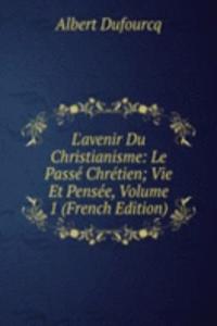 L'avenir Du Christianisme: Le Passe Chretien; Vie Et Pensee, Volume 1 (French Edition)