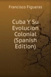 Cuba Y Su Evolucion Colonial (Spanish Edition)