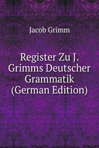 Register Zu J. Grimms Deutscher Grammatik (German Edition)