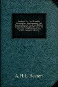 Handbuch Der Geschichte Des Europaischen Staatensystems Und Seiner Colonieen, Von Seiner Bildung Seit Der Entdeckung Beider Indien Bis Zu Seiner . Der Freiwerdung Von Amerika (German Edition)