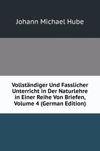Vollstandiger Und Fasslicher Unterricht in Der Naturlehre in Einer Reihe Von Briefen, Volume 4 (German Edition)