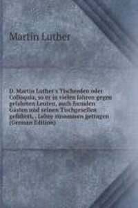D. Martin Luther's Tischreden oder Colloquia
