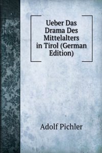 Ueber Das Drama Des Mittelalters in Tirol (German Edition)