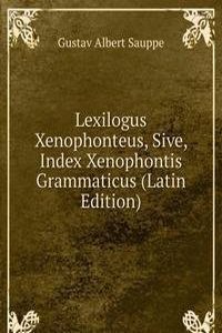 Lexilogus Xenophonteus, Sive, Index Xenophontis Grammaticus (Latin Edition)