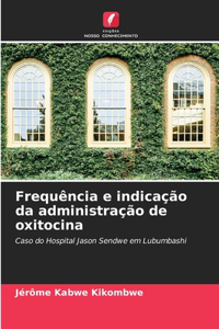 Frequência e indicação da administração de oxitocina