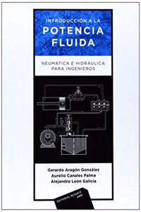 Introduccion a la potencia fluida. Neumatica e hidraulica para ingenieros: Neumatica e Hidraulica para ingenieros
