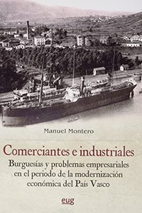 Comerciantes e industriales: burguesias y problemas empresariales en el periodo de la modernizacion economica del Pais Vasco