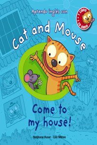 Cat and Mouse. Come to my house!-