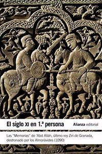 El siglo XI en primera persona: Las "Memorias" de 'Abd Allah, ultimo rey Ziri de Granada destronado por los Almoravides (1090)