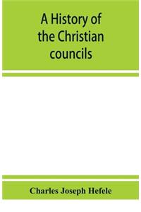 A history of the Christian councils, from the original documents To the close of the Council of Nicaea, A.D. 325.