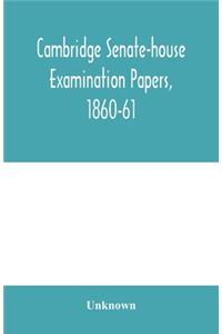 Cambridge senate-house examination papers, 1860-61, being a collection of all the papers set at the examinations for the degrees, the various triposes, and the theological examinations