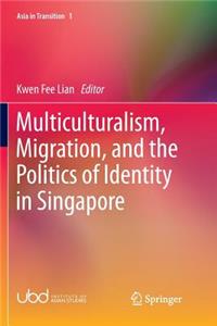 Multiculturalism, Migration, and the Politics of Identity in Singapore