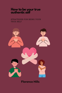 How to be your true authentic self