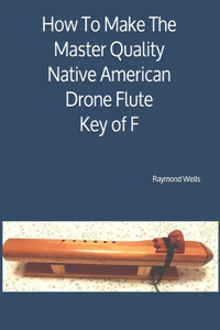 How To Make The Master Quality Native American Drone Flute Key of F
