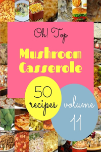 Oh! Top 50 Mushroom Casserole Recipes Volume 11