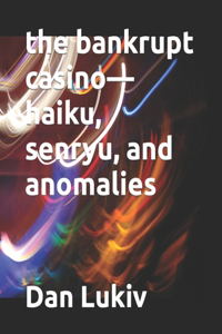 bankrupt casino-haiku, senryu, and anomalies