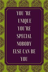 you're unique, you're special, nobodye else be you