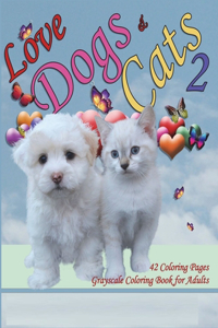 Love Dogs & Cats 2 Grayscale Coloring Book for Adults