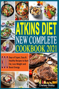 Atkins Diet New Complete Cookbook 2021: 800 Days of Super, Easy & Healthy Recipes to Burn Fat, Loss Weight and Boost Energy