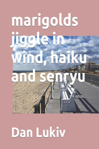 marigolds jiggle in wind, haiku and senryu