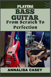 Playing Bass Guitar from Scratch to Perfection