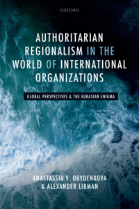 Authoritarian Regionalism in the World of International Organizations