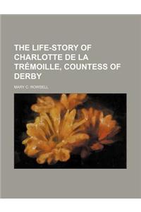 The Life-Story of Charlotte de La Tremoille, Countess of Derby