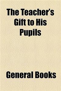 The Teacher's Gift to His Pupils