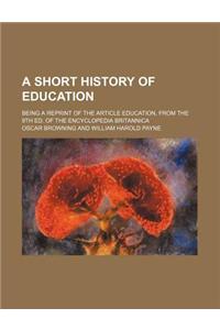 A Short History of Education; Being a Reprint of the Article Education, from the 9th Ed. of the Encyclopedia Britannica