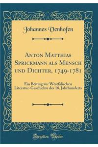 Anton Matthias Sprickmann ALS Mensch Und Dichter, 1749-1781: Ein Beitrag Zur WestfÃ¤lischen Literatur-Geschichte Des 18. Jahrhunderts (Classic Reprint)